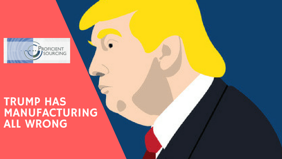 Trump has Manufacturing all Wrong