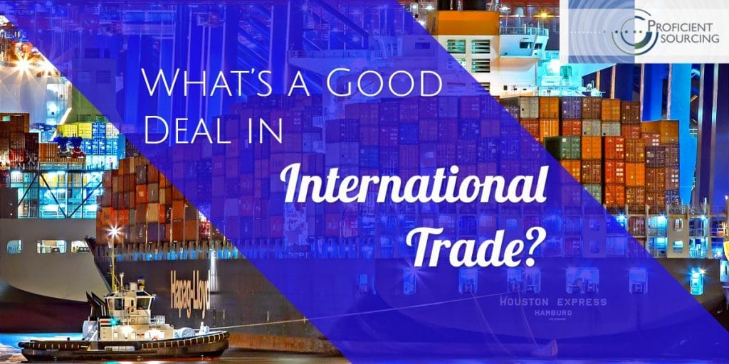 What’s a Good Deal in International Trade? - Proficient Sourcing