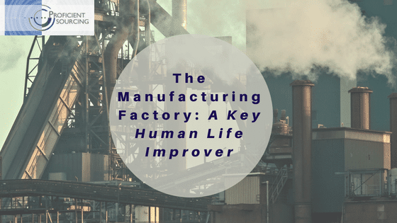 The Manufacturing Factory:  A Key Human Life Improver